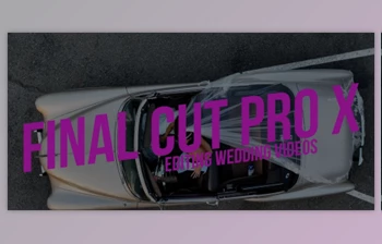 Download Final Cut Pro X – <span class='badge badge-warning'>Editing</span> <span class='badge badge-warning'>Wedding</span> Videos